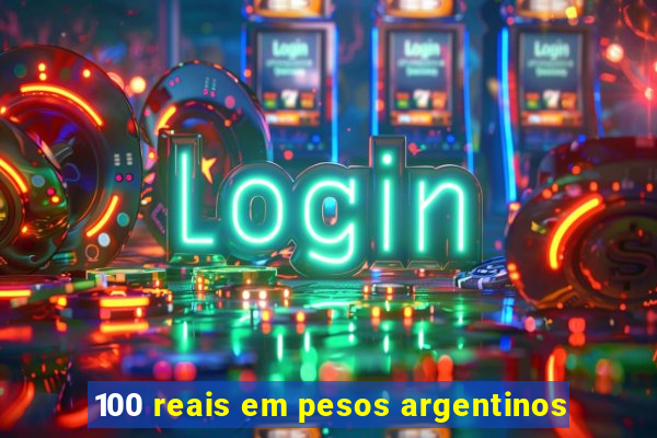 100 reais em pesos argentinos